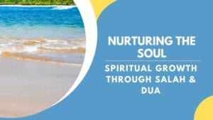 Nurturing the Soul: Spiritual Growth through Salah and Dua